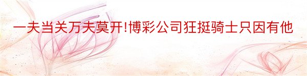 一夫当关万夫莫开!博彩公司狂挺骑士只因有他