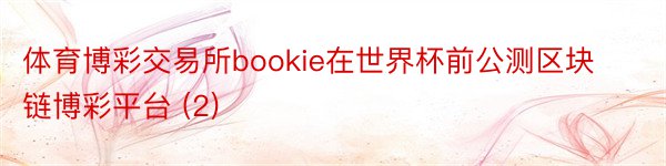 体育博彩交易所bookie在世界杯前公测区块链博彩平台 (2)