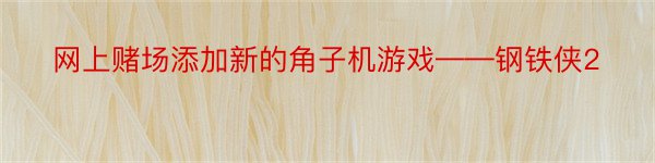 网上赌场添加新的角子机游戏——钢铁侠2