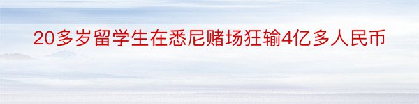 20多岁留学生在悉尼赌场狂输4亿多人民币