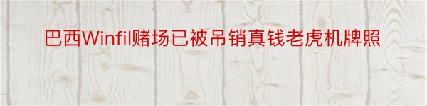 巴西Winfil赌场已被吊销真钱老虎机牌照