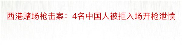 西港赌场枪击案：4名中国人被拒入场开枪泄愤