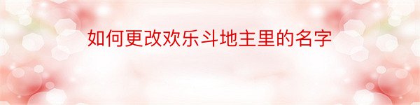 如何更改欢乐斗地主里的名字