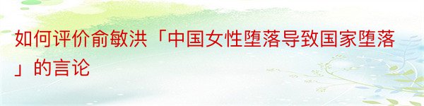 如何评价俞敏洪「中国女性堕落导致国家堕落」的言论