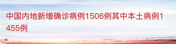 中国内地新增确诊病例1506例其中本土病例1455例