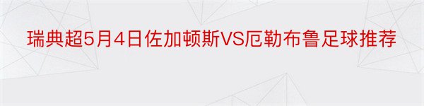 瑞典超5月4日佐加顿斯VS厄勒布鲁足球推荐