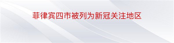 菲律宾四市被列为新冠关注地区