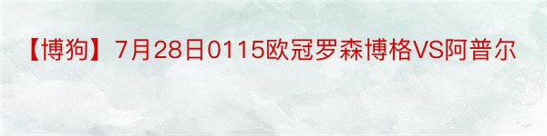 【博狗】7月28日0115欧冠罗森博格VS阿普尔